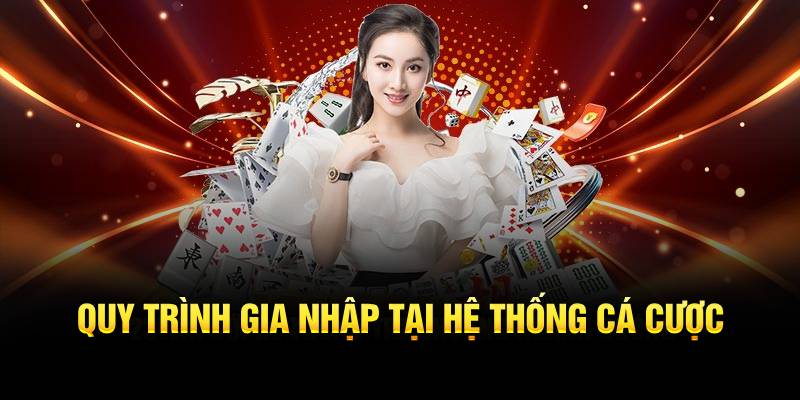 Quy trình gia nhập tại hệ thống cá cược