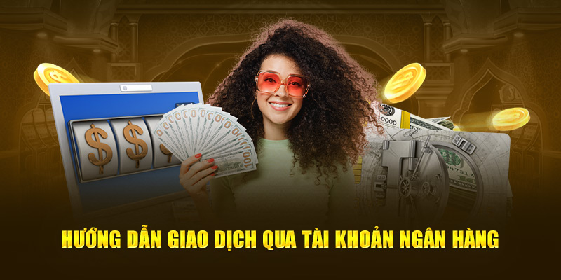 Hướng dẫn giao dịch vào vốn cược qua tài khoản ngân hàng