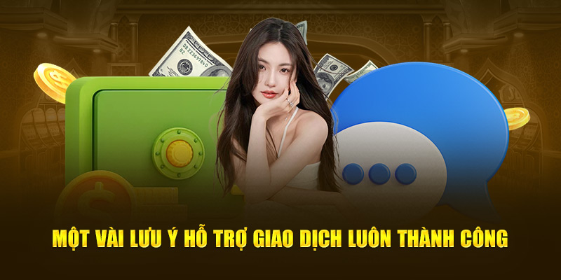 Một vài lưu ý hỗ trợ giao dịch luôn thành công