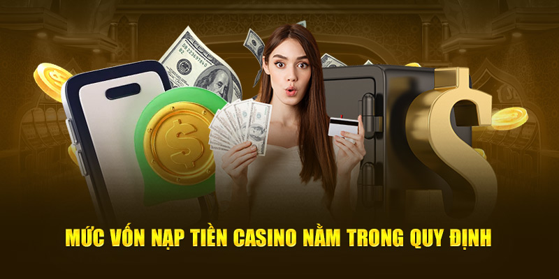 Mức vốn nạp tiền casino nhanh chóng nằm trong quy định