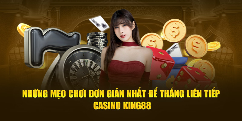 Những mẹo chơi đơn giản nhất để thắng liên tiếp casino KING88